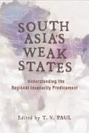 Slabé štáty južnej Ázie: Pochopenie regionálnej neistoty - South Asia's Weak States: Understanding the Regional Insecurity Predicament