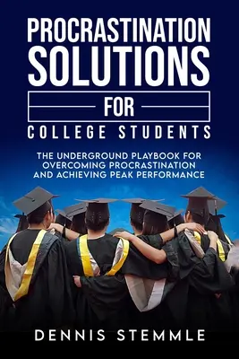 Riešenia prokrastinácie pre vysokoškolákov: Podzemná príručka na prekonanie prokrastinácie a dosiahnutie špičkového výkonu - Procrastination Solutions For College Students: The Underground Playbook For Overcoming Procrastination And Achieving Peak Performance