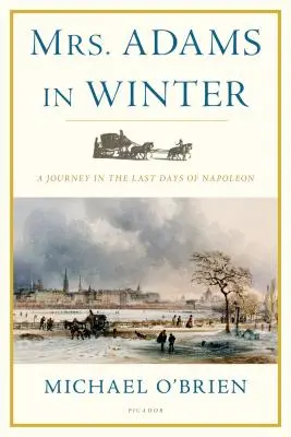 Pani Adamsová v zime: Adamsová v zime: Cesta za poslednými dňami Napoleona - Mrs. Adams in Winter: A Journey in the Last Days of Napoleon