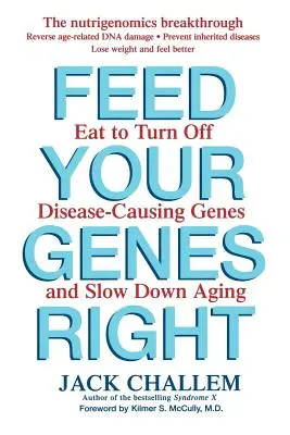 Správne kŕmte svoje gény: Jedlo, ktoré vypne gény spôsobujúce choroby a spomalí starnutie - Feed Your Genes Right: Eat to Turn Off Disease-Causing Genes and Slow Down Aging