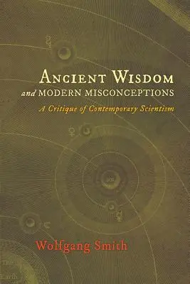 Staroveká múdrosť a moderné mylné predstavy: Kritika súčasného scientizmu - Ancient Wisdom and Modern Misconceptions: A Critique of Contemporary Scientism