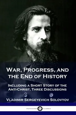 Vojna, pokrok a koniec dejín: Vrátane krátkeho príbehu o Antikristovi, troch diskusií - War, Progress, and the End of History: Including a Short Story of the Anti-Christ, Three Discussions