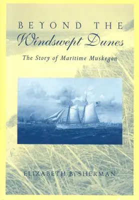 Za vetrom ošľahanými dunami: Príbeh prímorského Michiganu - Beyond the Windswept Dunes: The Story of Maritime Michigan