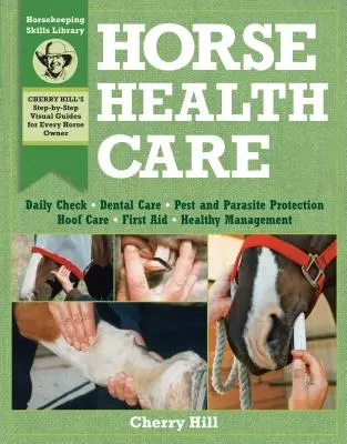 Starostlivosť o zdravie koní: Vydanie: Krok za krokom: Fotografický sprievodca na zvládnutie viac ako 100 zručností pri chove koní - Horse Health Care: A Step-By-Step Photographic Guide to Mastering Over 100 Horsekeeping Skills