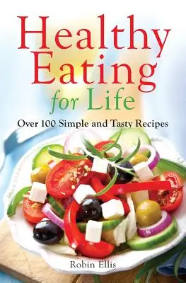 Zdravá výživa pre život: Viac ako 100 jednoduchých a chutných receptov - Healthy Eating for Life: Over 100 Simple and Tasty Recipes