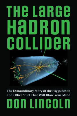 Veľký hadrónový urýchľovač: Mimoriadny príbeh Higgsovho bozónu a ďalšie veci, ktoré vám vyrazia dych - The Large Hadron Collider: The Extraordinary Story of the Higgs Boson and Other Stuff That Will Blow Your Mind