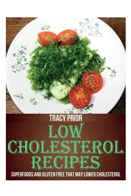 Recepty s nízkym obsahom cholesterolu: Superpotraviny a bezlepkové jedlá, ktoré môžu znížiť hladinu cholesterolu - Low Cholesterol Recipes: Superfoods and Gluten Free That May Lower Cholesterol