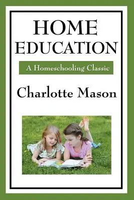 Domáce vzdelávanie: Séria domáceho vzdelávania Charlotte Masonovej - Home Education: Volume I of Charlotte Mason's Homeschooling Series