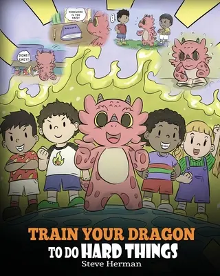 Vycvičte svojho draka, aby robil ťažké veci: Roztomilý príbeh pre deti o vytrvalosti, pozitívnych afirmáciách a rastovom myslení. - Train Your Dragon To Do Hard Things: A Cute Children's Story about Perseverance, Positive Affirmations and Growth Mindset.