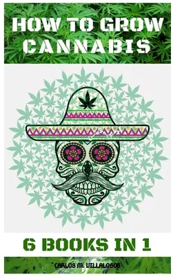 Ako pestovať marihuanu: 6 kníh v 1 - How to Grow Cannabis: 6 Books in 1