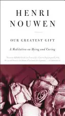 Náš najväčší dar: Meditácia o umieraní a starostlivosti - Our Greatest Gift: A Meditation on Dying and Caring