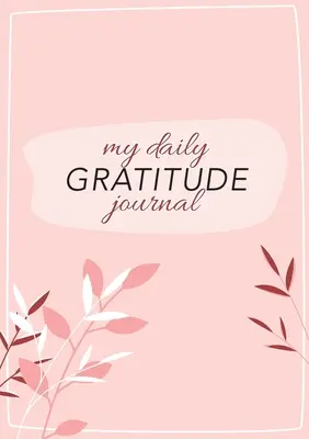 Môj denný denník vďačnosti: (Ružová flóra s osnovou) 52-týždňový sprievodca, ako sa stať vďačným - My Daily Gratitude Journal: (Pink Flora with Outline) A 52-Week Guide to Becoming Grateful