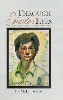 Sheilinými očami: Ako to vidím ja, z básní a obrazov Sheily Simpsonovej - Through Sheila's Eyes: As I See It, from the Poems and Paintings of Sheila Simpson