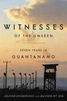 Svedkovia neviditeľného: Sedem rokov v Guantáname - Witnesses of the Unseen: Seven Years in Guantanamo