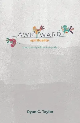 Nepríjemná spiritualita: Božskosť obyčajného života - Awkward Spirituality: The Divinity of Ordinary Life