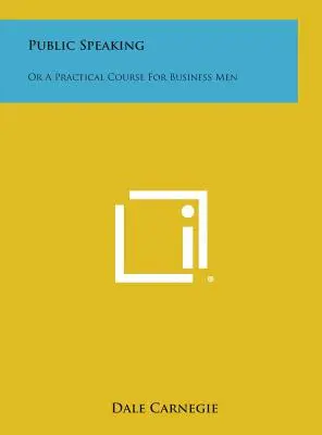 Verejný prejav: Alebo praktický kurz pre obchodníkov - Public Speaking: Or a Practical Course for Business Men