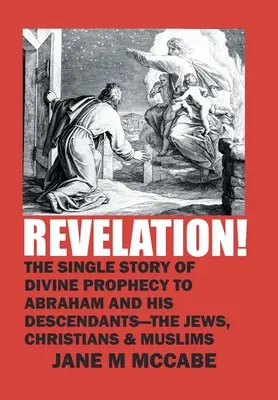 Zjavenie! Jediný príbeh Božieho proroctva Abrahámovi a jeho potomkom - židom, kresťanom a moslimom - Revelation!: The Single Story of Divine Prophecy to Abraham and His Descendants - the Jews, Christians and Muslims
