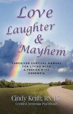 Láska, smiech a chaos: Vychovávateľ: Príručka na prežitie opatrovateľa pre život s osobou trpiacou demenciou - Love, Laughter & Mayhem: Caregiver Survival Manual For Living With A Person With Dementia