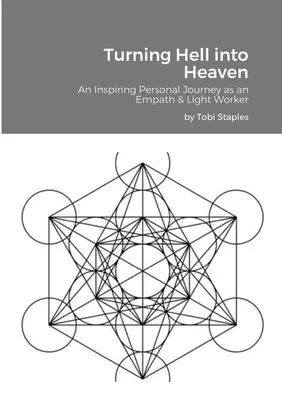 Premeniť peklo na nebo: Inšpiratívna osobná cesta empatika a pracovníka so svetlom - Turning Hell into Heaven: An Inspiring Personal Journey as an Empath & Light Worker