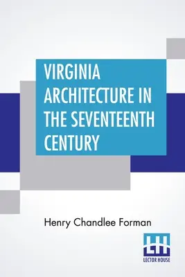 Virginia Architecture in the Seventeenth Century - Virginia Architecture In The Seventeenth Century