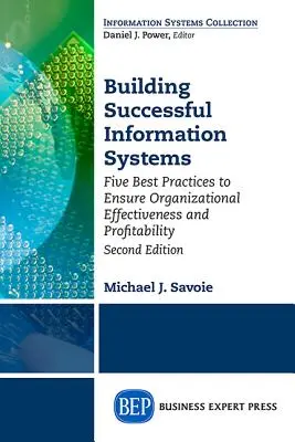 Budovanie úspešných informačných systémov: Päť osvedčených postupov na zabezpečenie efektívnosti a ziskovosti organizácie, druhé vydanie - Building Successful Information Systems: Five Best Practices to Ensure Organizational Effectiveness and Profitability, Second Edition