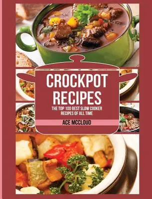 Recepty do hrnca: 100 najlepších receptov z pomalého varenia všetkých čias - Crockpot Recipes: The Top 100 Best Slow Cooker Recipes Of All Time