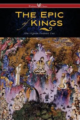 Epos o kráľoch - hrdinské príbehy starovekej Perzie (Wisehouse Classics - The Authoritative Edition) - The Epic of Kings- Hero Tales of Ancient Persia (Wisehouse Classics - The Authoritative Edition)