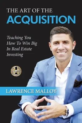 Umenie získavania: Akvizícia: učebnica Akvizícia: Ako získať veľké výhry v investovaní do nehnuteľností - The Art of the Acquisition: Teaching You How To Win Big In Real Estate Investing