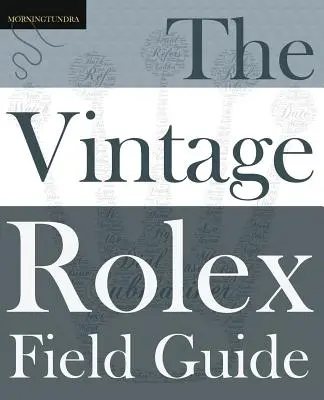 The Vintage Rolex Field Guide: Príručka na prežitie dobrodružstva, ktorým je vintage Rolex - The Vintage Rolex Field Guide: A survival manual for the adventure that is vintage Rolex