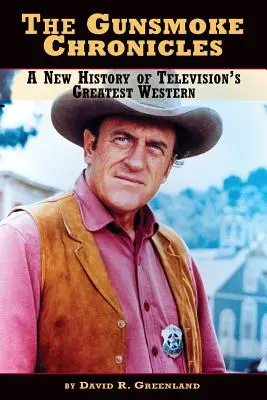 The Gunsmoke Chronicles: The Gunsmoke Chronicles (Kroniky seriálu Gunsmoke): Nová história najväčšieho televízneho westernu - The Gunsmoke Chronicles: A New History of Television's Greatest Western