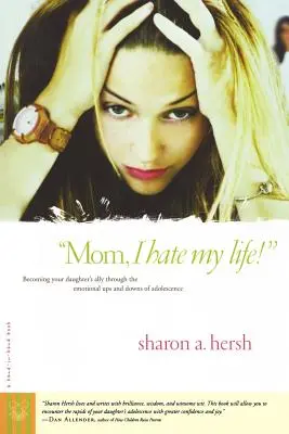 Mami, nenávidím svoj život! Stať sa spojencom svojej dcéry v emocionálnych vzostupoch a pádoch dospievania - Mom, I Hate My Life!: Becoming Your Daughter's Ally Through the Emotional Ups and Downs of Adolescence