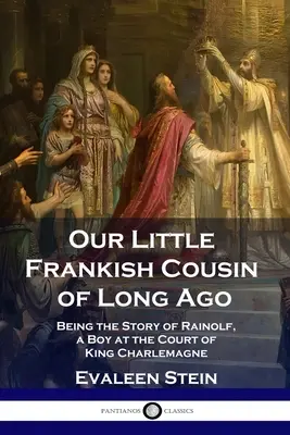 Náš malý franský bratranec z dávnych čias: Príbeh Rainolfa, chlapca na dvore kráľa Karola Veľkého - Our Little Frankish Cousin of Long Ago: Being the Story of Rainolf, a Boy at the Court of King Charlemagne