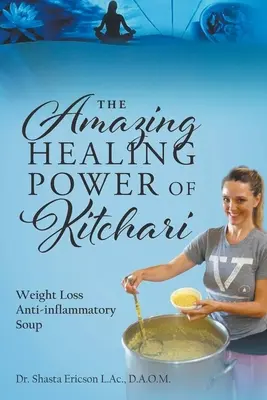 Úžasná liečivá sila Kitchari: Kuchyňa: protizápalová polievka na chudnutie - The Amazing Healing Power of Kitchari: Weight Loss Anti-inflammatory Soup