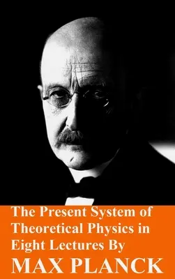 Súčasný systém teoretickej fyziky v ôsmich prednáškach Maxa Plancka - The Present System of Theoretical Physics in Eight Lectures by Max Planck