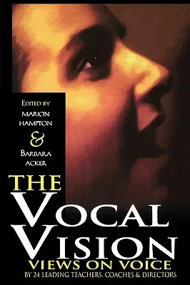 The Vocal Vision (Hlasová vízia): Pohľad 24 popredných pedagógov a režisérov na hlas - The Vocal Vision: Views on Voice by 24 Leading TeachersCoaches and Directors