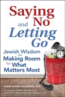 Povedz nie a nechaj ísť: Židovská múdrosť o tom, ako vytvoriť priestor pre to, na čom najviac záleží - Saying No and Letting Go: Jewish Wisdom on Making Room for What Matters Most