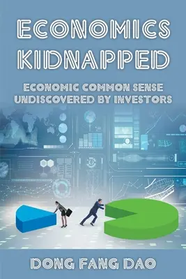Ekonomika Unesený: Ekonomický zdravý rozum, ktorý investori neobjavili - Economics Kidnapped: Economic Common Sense Undiscovered by Investors