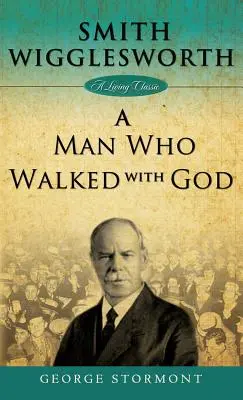 Smith Wigglesworth: Muž, ktorý kráčal s Bohom - Smith Wigglesworth: A Man Who Walked with God