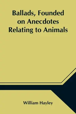 Balady založené na anekdotách týkajúcich sa zvierat - Ballads, Founded on Anecdotes Relating to Animals