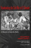 Vysielanie občianskej vojny v Salvadore: Spomienky na partizánske rádio - Broadcasting the Civil War in El Salvador: A Memoir of Guerrilla Radio