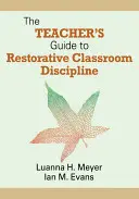 Príručka pre učiteľov o restoratívnej disciplíne v triede - The Teacher′s Guide to Restorative Classroom Discipline