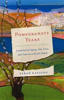 Roky granátového jablka: Denník o starnutí, umení, láske a strate na gréckom ostrove - Pomegranate Years: A Journal of Aging, Art, Love, and Loss on a Greek Island