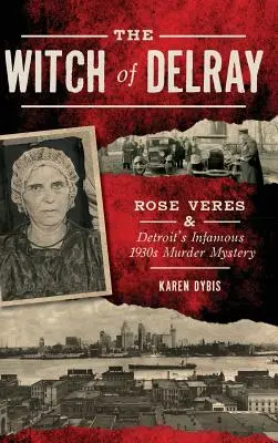 Čarodejnica z Delray: Rose Veresová a neslávne známa detroitská záhadná vražda z 30. rokov 20. storočia - The Witch of Delray: Rose Veres & Detroit's Infamous 1930s Murder Mystery