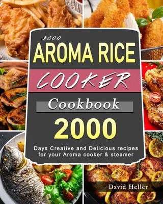 2000 AROMA kuchárka na varenie ryže: 2000 dní Kreatívne a chutné recepty pre váš varič a parný hrniec Aroma - 2000 AROMA Rice Cooker Cookbook: 2000 Days Creative and Delicious recipes for your Aroma cooker & steamer