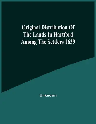 Pôvodné rozdelenie pozemkov v Hartforde medzi osadníkov 1639 - Original Distribution Of The Lands In Hartford Among The Settlers 1639
