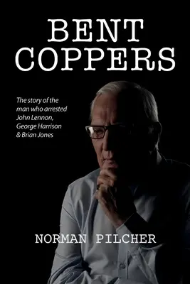 Ohnutí policajti: John Lennon, George Harrison a Brian Jones: Príbeh muža, ktorý zatkol Johna Lennona, Georgea Harrisona a Briana Jonesa - Bent Coppers: The Story of The Man Who Arrested John Lennon, George Harrison and Brian Jones