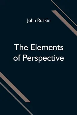 The Elements of Perspective; usporiadané pre potreby škôl a určené na čítanie v súvislosti s prvými tromi knihami Euklida - The Elements of Perspective; arranged for the use of schools and intended to be read in connection with the first three books of Euclid