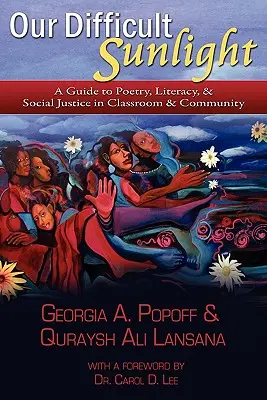 Naše ťažké slnečné svetlo: J. Neale: A Guide to Poetry, Literacy, & Social Justice in Classroom & Community - Our Difficult Sunlight: A Guide to Poetry, Literacy, & Social Justice in Classroom & Community