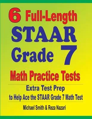 6 plnohodnotných cvičných testov STAAR z matematiky pre 7. ročník: Dodatočná príprava na testovanie, ktorá pomôže zvládnuť test STAAR z matematiky pre 7. ročník - 6 Full-Length STAAR Grade 7 Math Practice Tests: Extra Test Prep to Help Ace the STAAR Grade 7 Math Test
