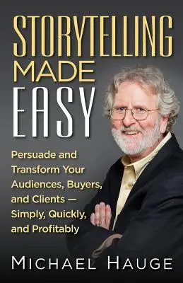 Storytelling Made Easy: Presvedčte a transformujte svoje publikum, kupujúcich a klientov - jednoducho, rýchlo a so ziskom - Storytelling Made Easy: Persuade and Transform Your Audiences, Buyers, and Clients - Simply, Quickly, and Profitably